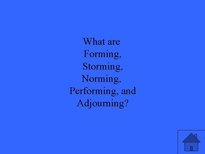 What are Forming, Storming, Norming, Performing, and Adjourning? 