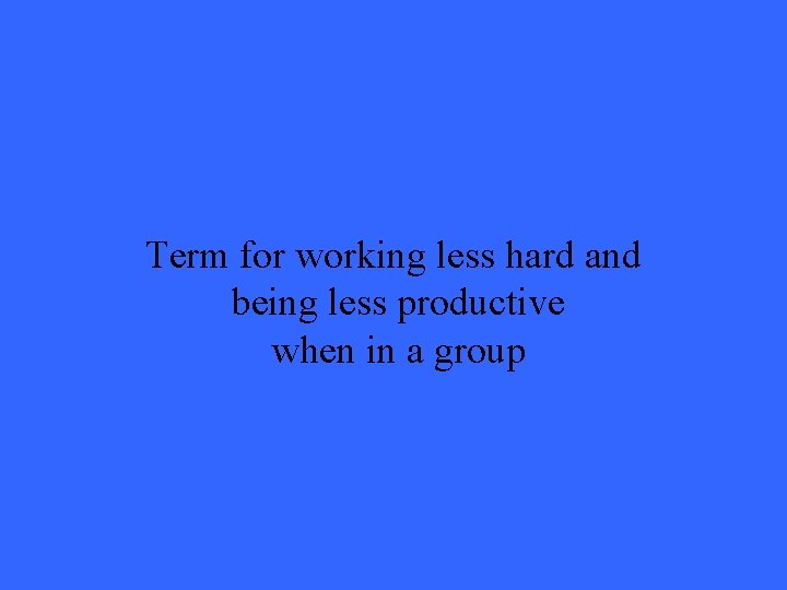 Term for working less hard and being less productive when in a group 