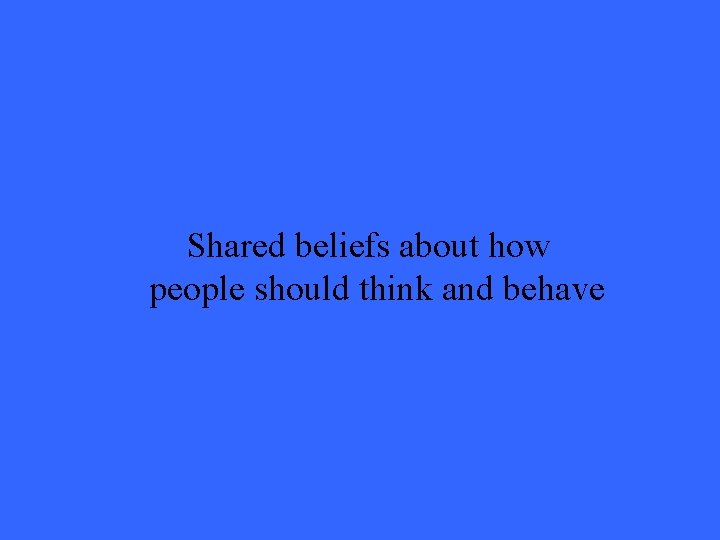 Shared beliefs about how people should think and behave 