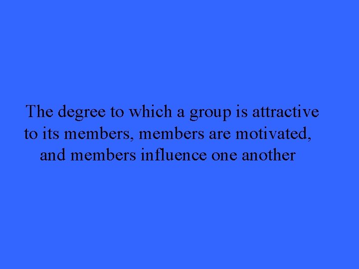 The degree to which a group is attractive to its members, members are motivated,