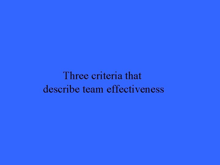 Three criteria that describe team effectiveness 