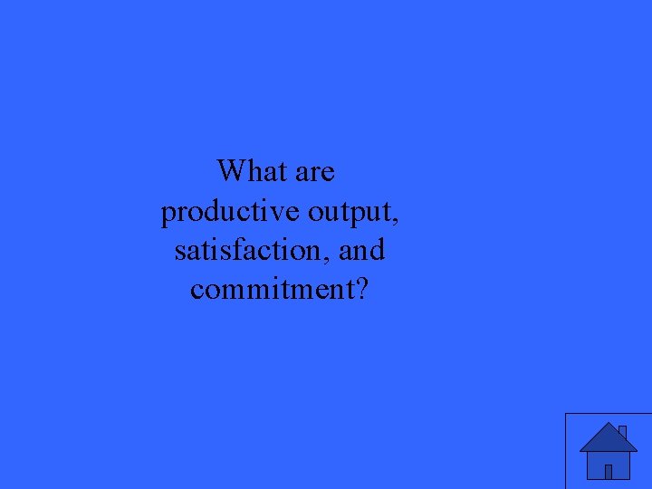 What are productive output, satisfaction, and commitment? 