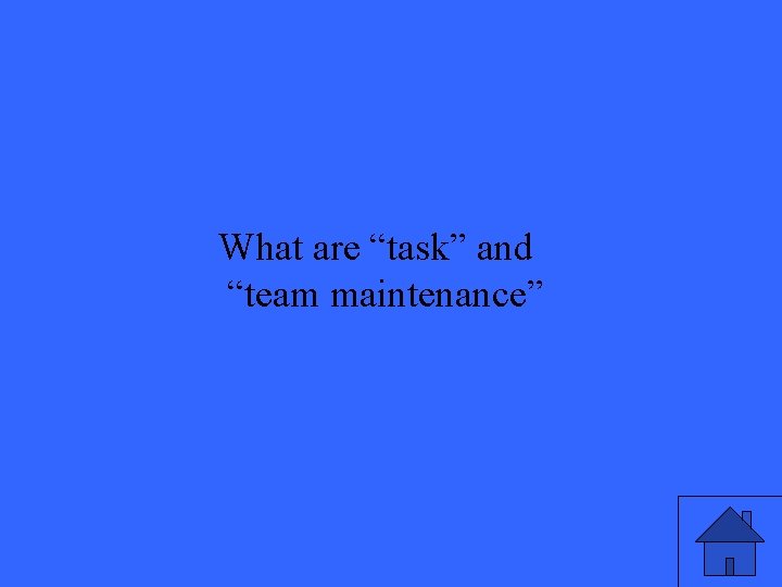 What are “task” and “team maintenance” 