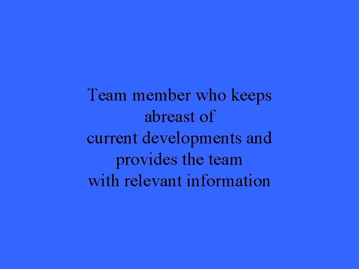 Team member who keeps abreast of current developments and provides the team with relevant