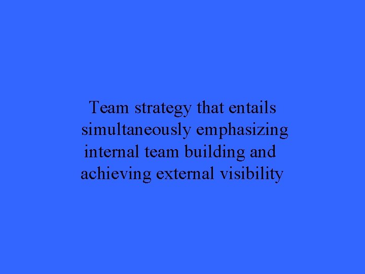 Team strategy that entails simultaneously emphasizing internal team building and achieving external visibility 