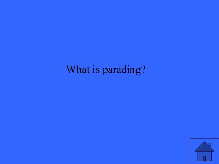 What is parading? 