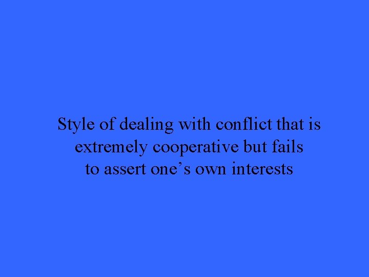 Style of dealing with conflict that is extremely cooperative but fails to assert one’s