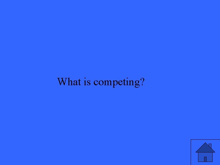 What is competing? 