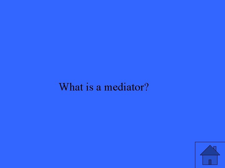 What is a mediator? 