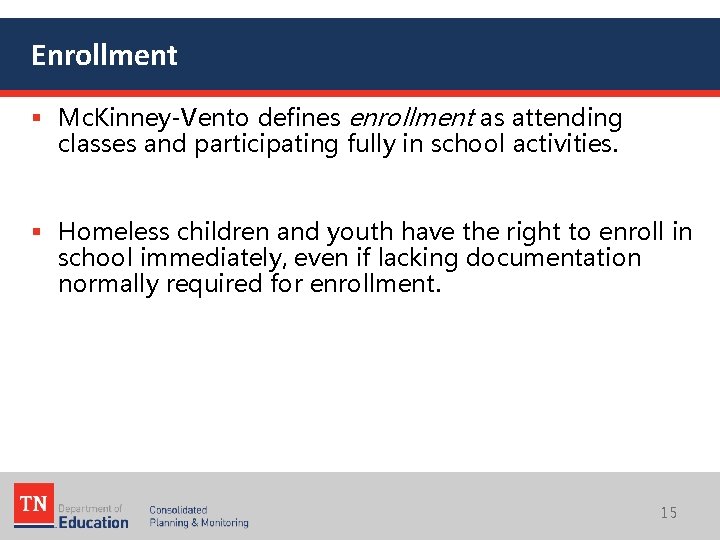 Enrollment § Mc. Kinney-Vento defines enrollment as attending classes and participating fully in school