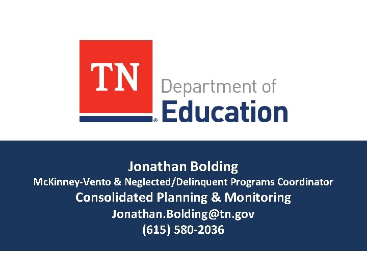 Jonathan Bolding Mc. Kinney-Vento & Neglected/Delinquent Programs Coordinator Consolidated Planning & Monitoring Jonathan. Bolding@tn.