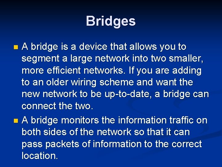 Bridges A bridge is a device that allows you to segment a large network