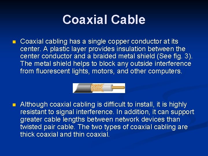 Coaxial Cable n Coaxial cabling has a single copper conductor at its center. A