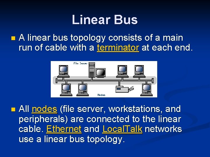 Linear Bus n A linear bus topology consists of a main run of cable