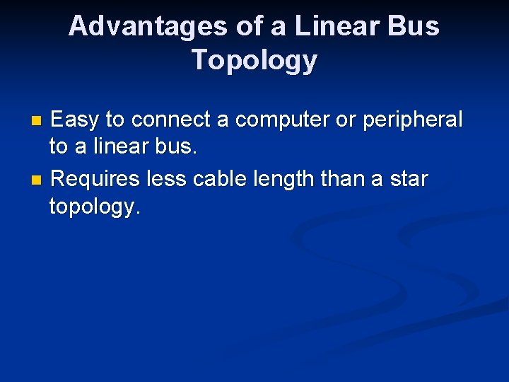 Advantages of a Linear Bus Topology Easy to connect a computer or peripheral to