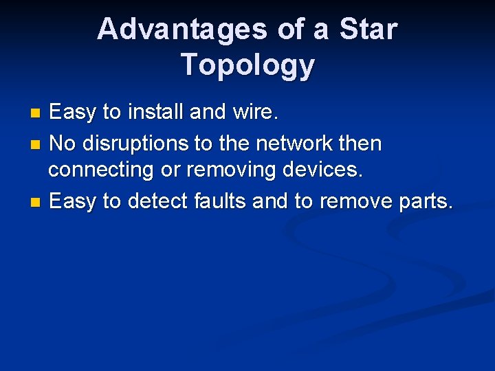 Advantages of a Star Topology Easy to install and wire. n No disruptions to