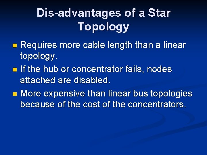 Dis-advantages of a Star Topology Requires more cable length than a linear topology. n