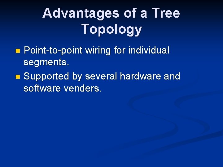 Advantages of a Tree Topology Point-to-point wiring for individual segments. n Supported by several