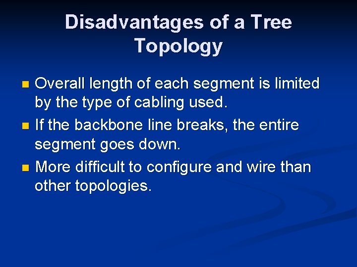 Disadvantages of a Tree Topology Overall length of each segment is limited by the