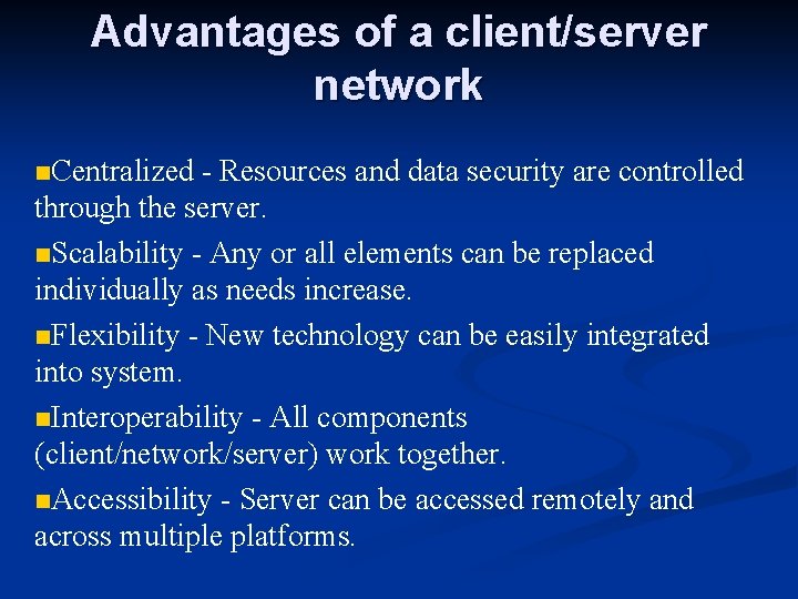 Advantages of a client/server network n. Centralized - Resources and data security are controlled