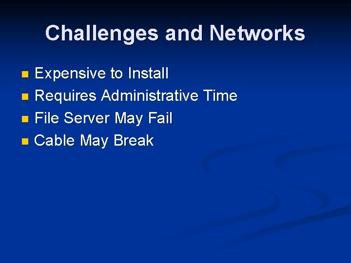 Challenges and Networks Expensive to Install n Requires Administrative Time n File Server May