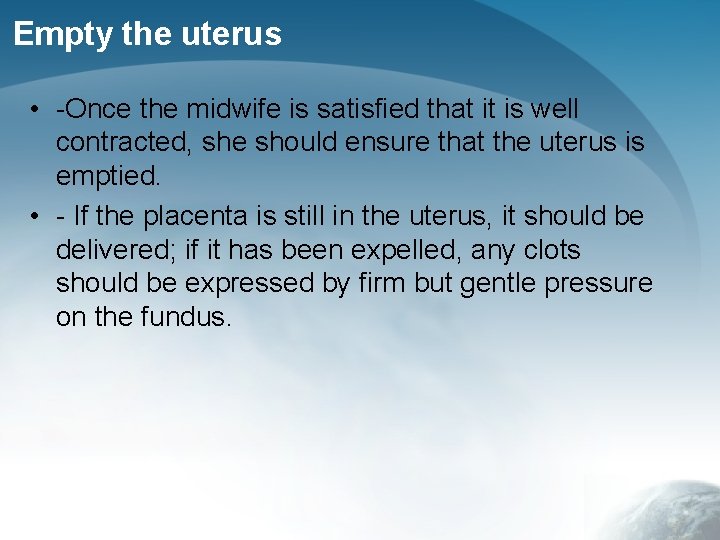 Empty the uterus • -Once the midwife is satisfied that it is well contracted,