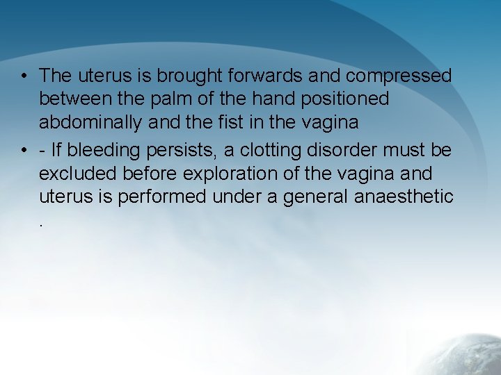  • The uterus is brought forwards and compressed between the palm of the