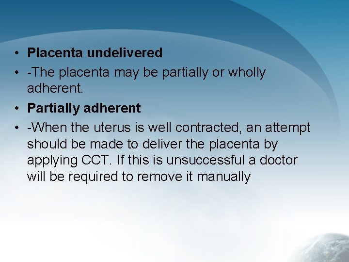  • Placenta undelivered • -The placenta may be partially or wholly adherent. •