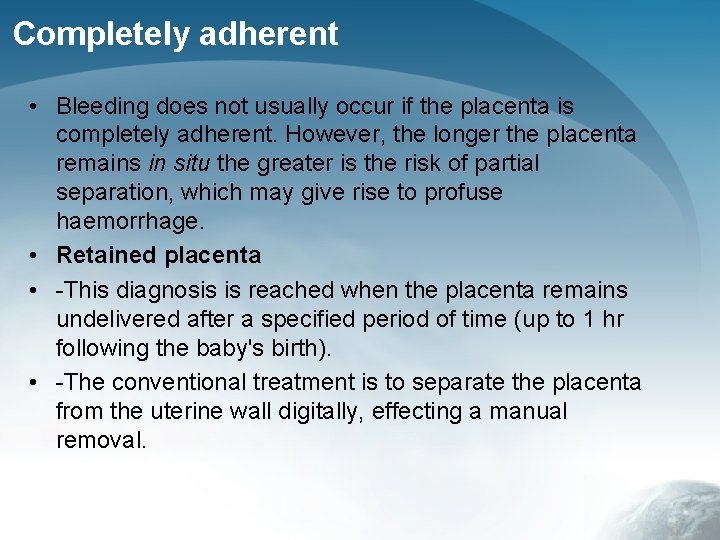 Completely adherent • Bleeding does not usually occur if the placenta is completely adherent.