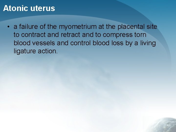 Atonic uterus • a failure of the myometrium at the placental site to contract