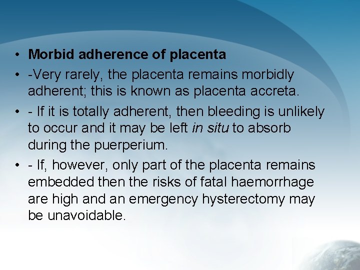  • Morbid adherence of placenta • -Very rarely, the placenta remains morbidly adherent;