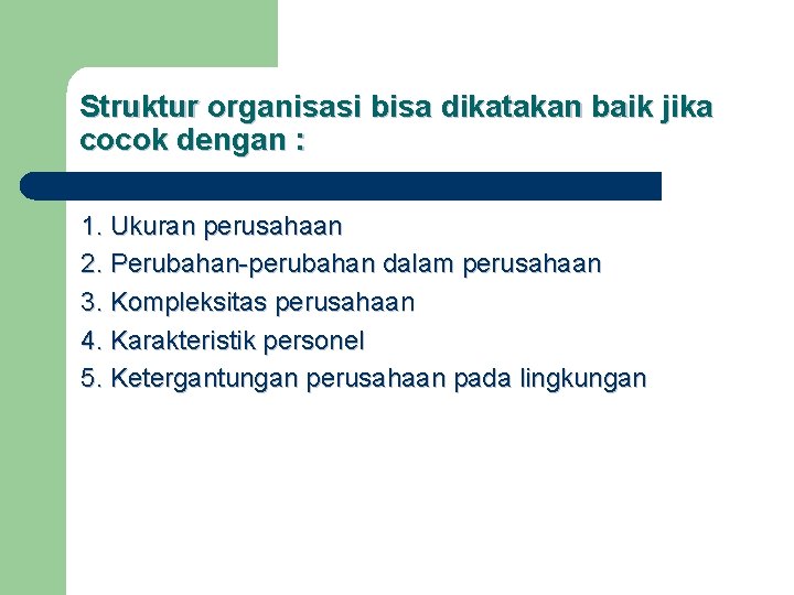 Struktur organisasi bisa dikatakan baik jika cocok dengan : 1. Ukuran perusahaan 2. Perubahan-perubahan
