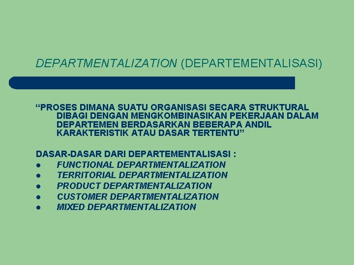 DEPARTMENTALIZATION (DEPARTEMENTALISASI) “PROSES DIMANA SUATU ORGANISASI SECARA STRUKTURAL DIBAGI DENGAN MENGKOMBINASIKAN PEKERJAAN DALAM DEPARTEMEN