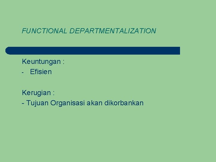 FUNCTIONAL DEPARTMENTALIZATION Keuntungan : - Efisien Kerugian : - Tujuan Organisasi akan dikorbankan 