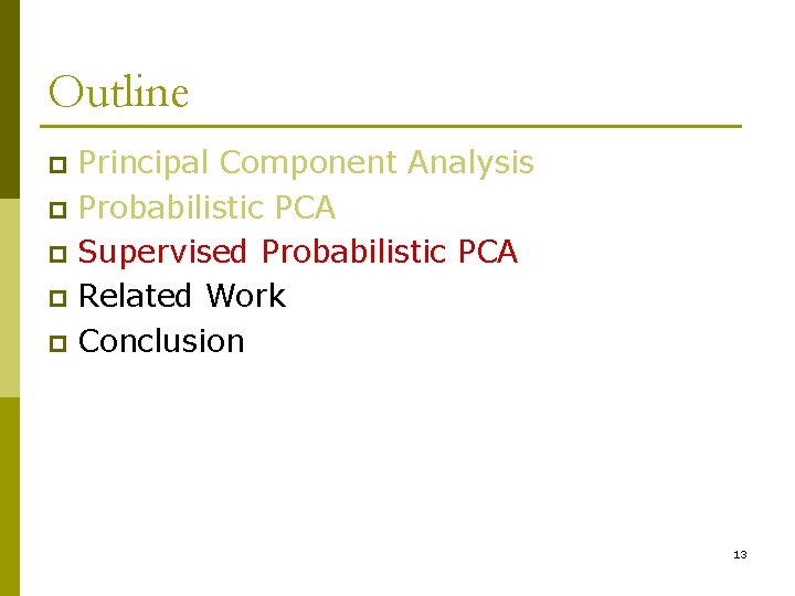 Outline Principal Component Analysis p Probabilistic PCA p Supervised Probabilistic PCA p Related Work