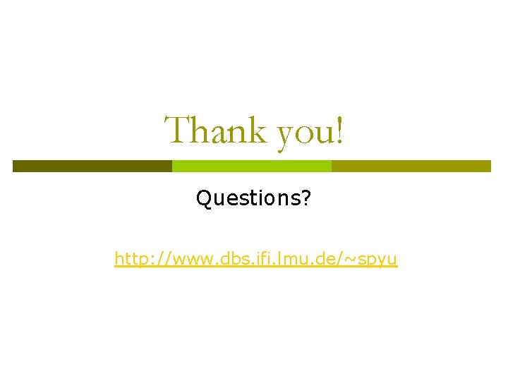 Thank you! Questions? http: //www. dbs. ifi. lmu. de/~spyu 