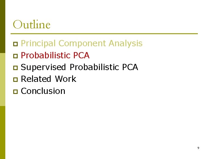 Outline Principal Component Analysis p Probabilistic PCA p Supervised Probabilistic PCA p Related Work