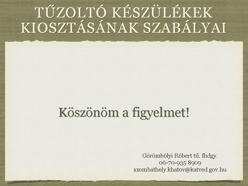 TŰZOLTÓ KÉSZÜLÉKEK KIOSZTÁSÁNAK SZABÁLYAI Köszönöm a figyelmet! Görömbölyi Róbert tű. fhdgy. 06 -70 -935