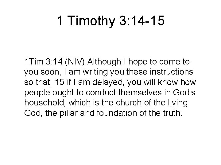 1 Timothy 3: 14 -15 1 Tim 3: 14 (NIV) Although I hope to