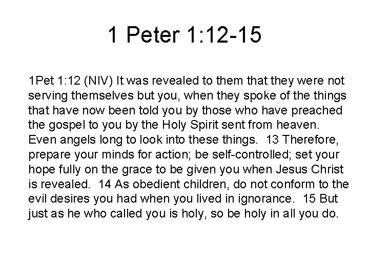 1 Peter 1: 12 -15 1 Pet 1: 12 (NIV) It was revealed to