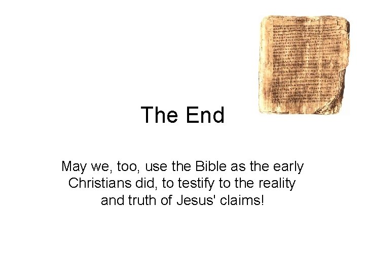 The End May we, too, use the Bible as the early Christians did, to