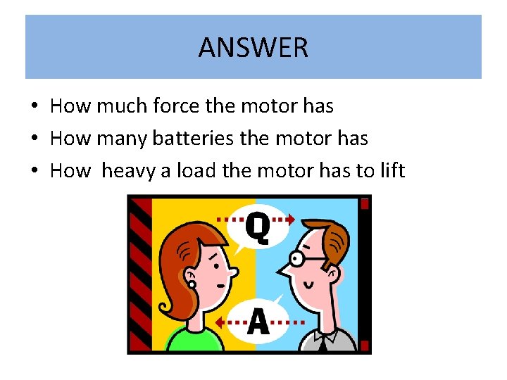 ANSWER • How much force the motor has • How many batteries the motor