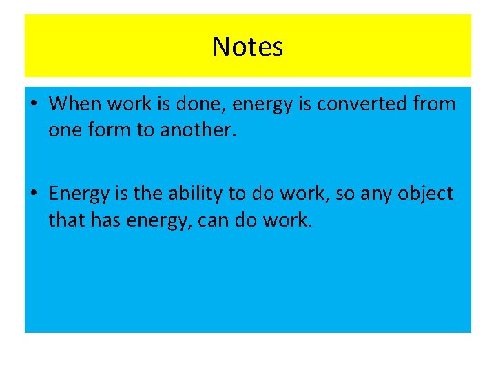 Notes • When work is done, energy is converted from one form to another.