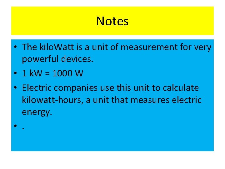 Notes • The kilo. Watt is a unit of measurement for very powerful devices.