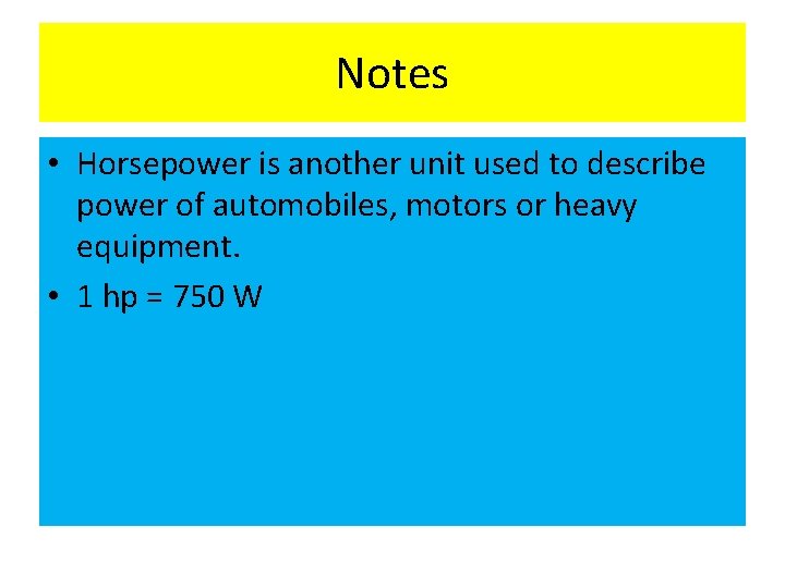 Notes • Horsepower is another unit used to describe power of automobiles, motors or