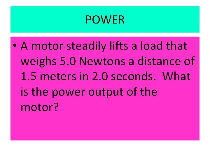 POWER • A motor steadily lifts a load that weighs 5. 0 Newtons a