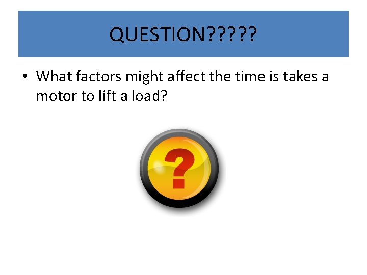 QUESTION? ? ? • What factors might affect the time is takes a motor