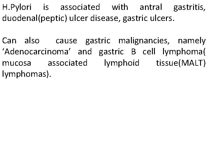 H. Pylori is associated with antral gastritis, duodenal(peptic) ulcer disease, gastric ulcers. Can also