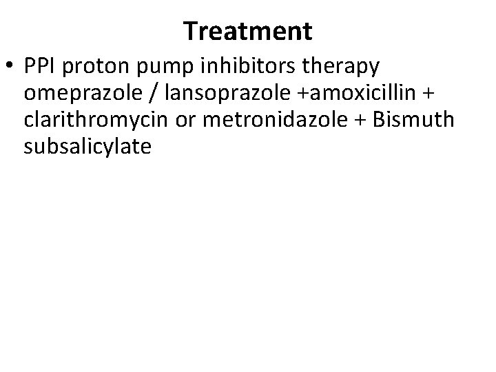 Treatment • PPI proton pump inhibitors therapy omeprazole / lansoprazole +amoxicillin + clarithromycin or