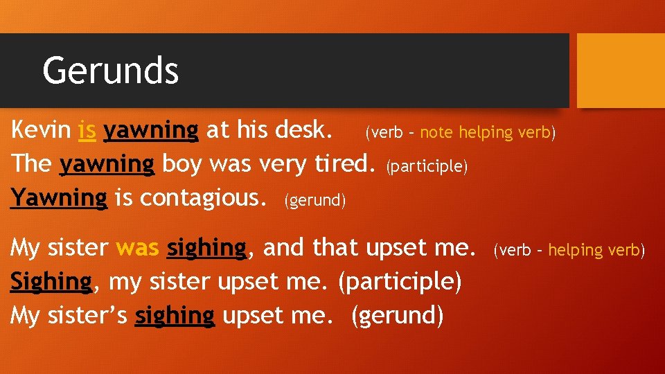 Gerunds Kevin is yawning at his desk. (verb – note helping verb) The yawning